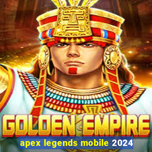 apex legends mobile 2024